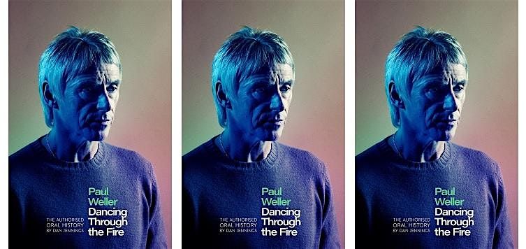 DANCING THROUGH THE FIRE: The Authorised Oral History of PAUL WELLER