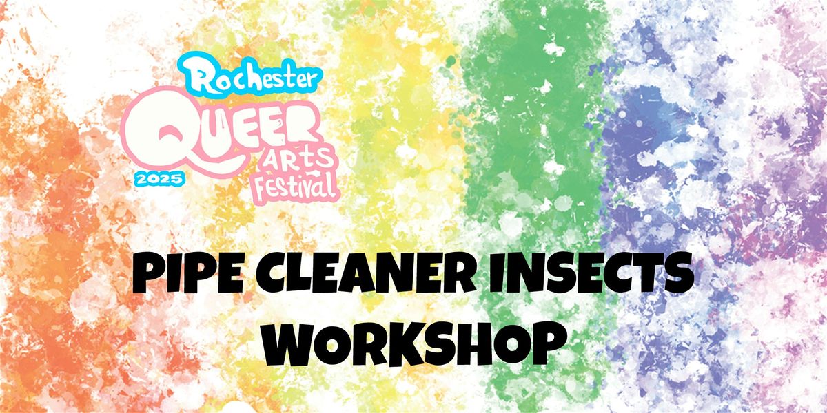 Pipe Cleaner Insects (Rochester Queer Arts Festival)