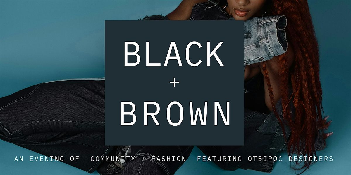 BLACK + BROWN:  fashion + community, featuring QTBIPOC designers