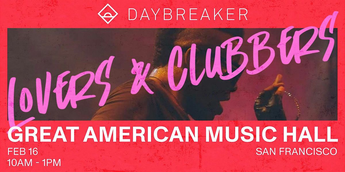 DAYBREAKER SF \/\/ Lovers & Clubbers \/\/ Feb 16th