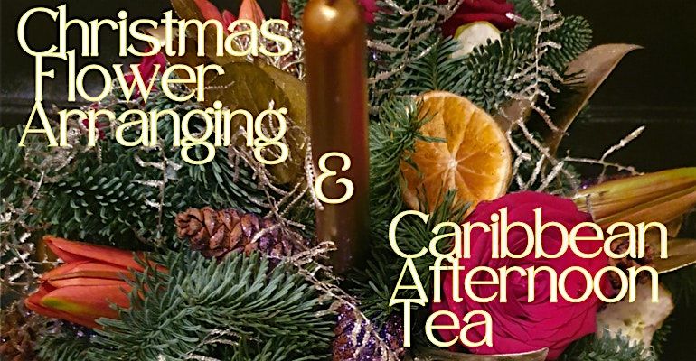 Christmas Flower Arranging Workshop & Caribbean Afternoon Tea