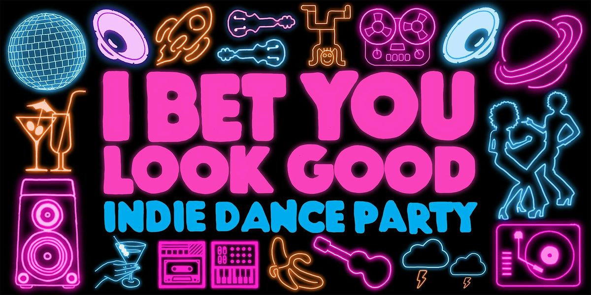 I BET U LOOK GOOD [INDIE DANCE PARTY]