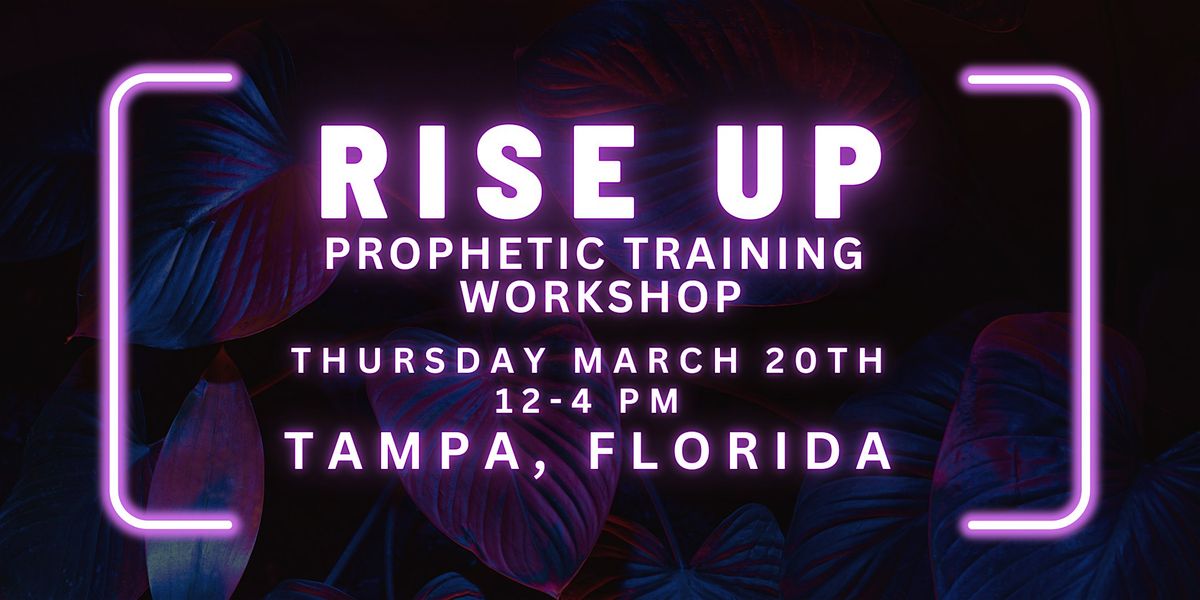 RISE UP - Prophetic Training Workshop TAMPA, FLORIDA