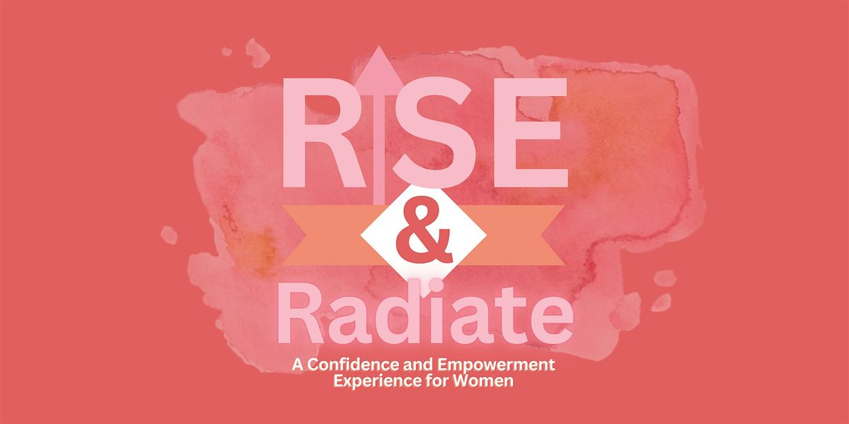 Rise & Radiate: A Confidence and Empowerment Experience for Women