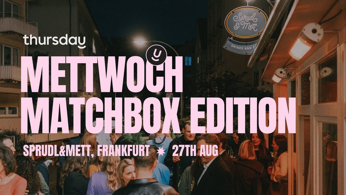 Wednesday | Mettwoch: Matchbox Edition (35+) @ SPRUDL&METT | Frankfurt