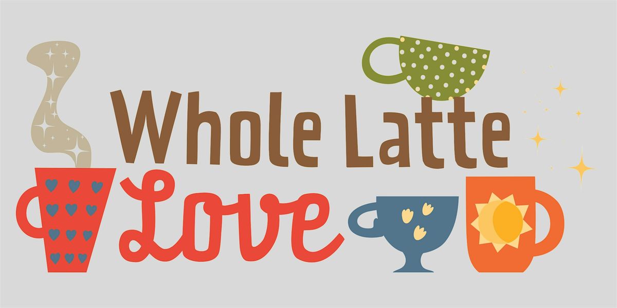 Whole Latte Love