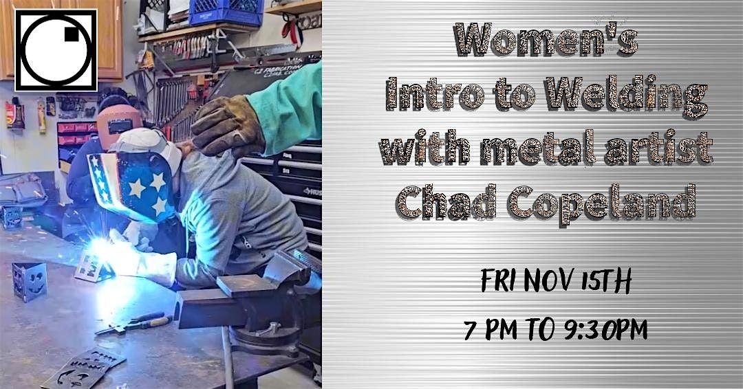 Women's Intro to Welding with Metal Artist Chad Copeland  2nd Edition!