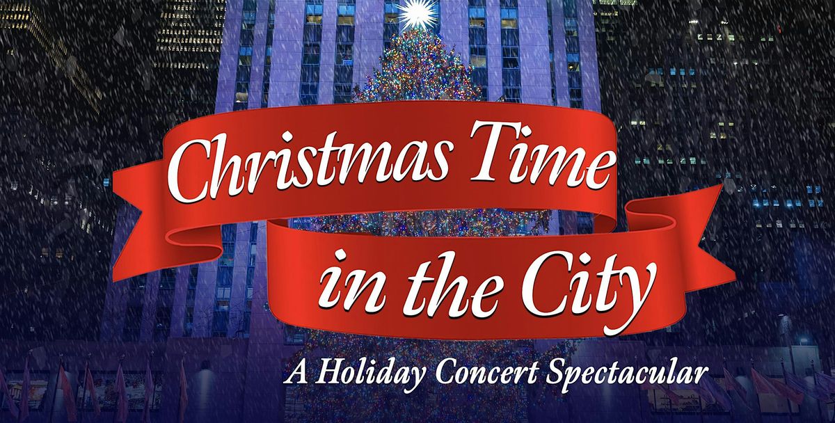 Christmas Time In The City - A Holiday Concert Spectacular