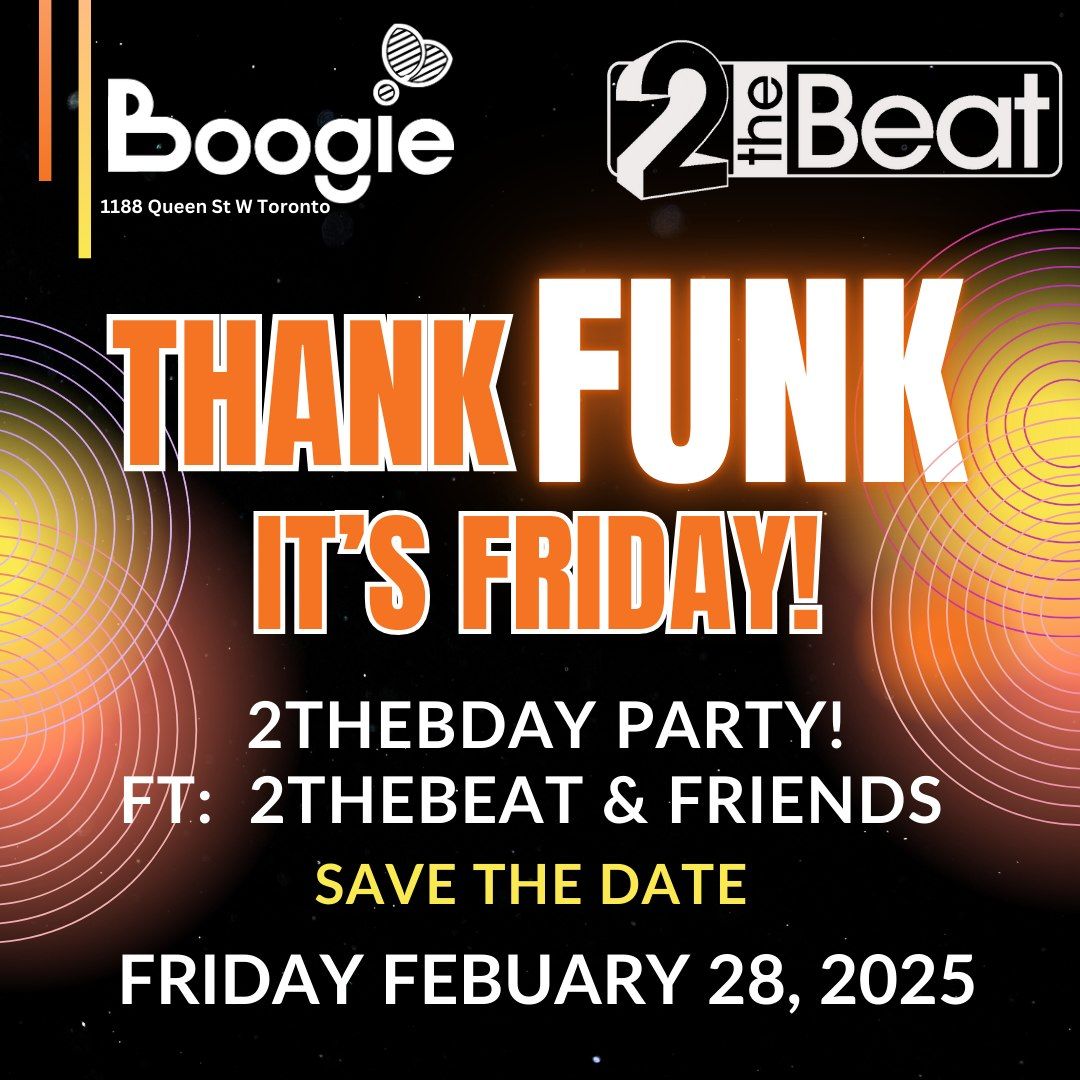 Thank FUNK It's Friday Feb 28 @ Boogie on Queen 2theBday Edition ft: 2theBeat and Friends