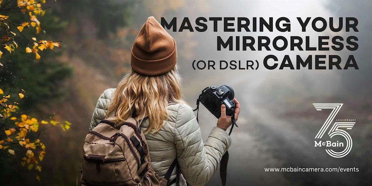 Mastering Your Mirrorless (or DSLR) Camera