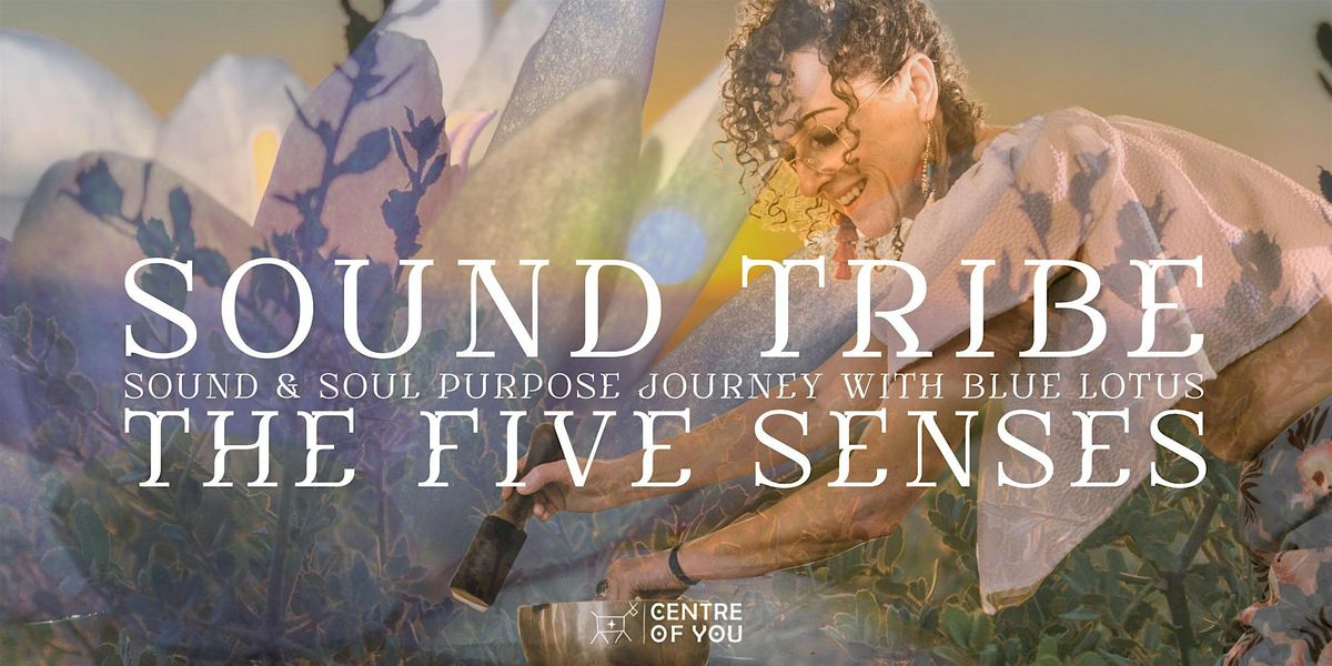 Sound Tribe: The 5 Senses Sound & Soul Purpose Journey with Blue Lotus.