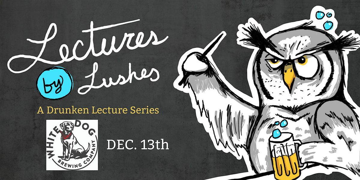 Lectures by Lushes: A Drunken Lecture Series