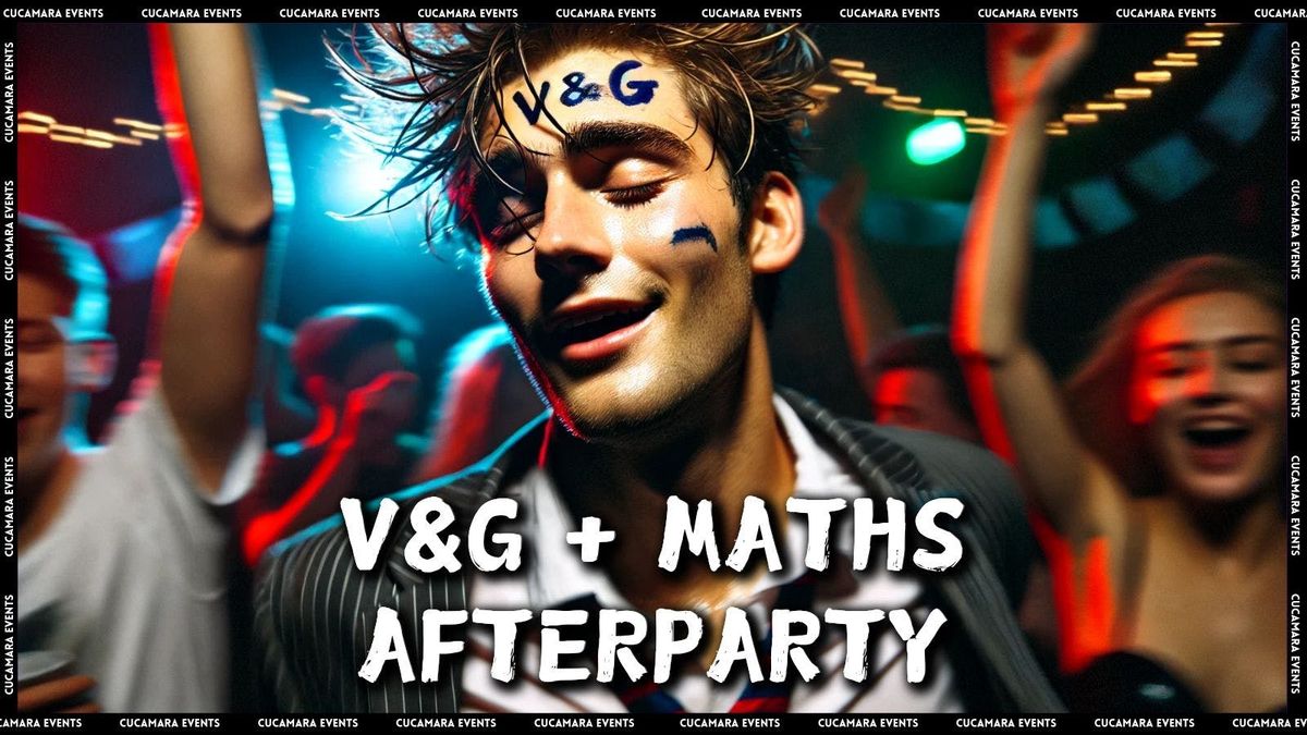 V&amp;G + MATHS AFTER PARTY - 10-3