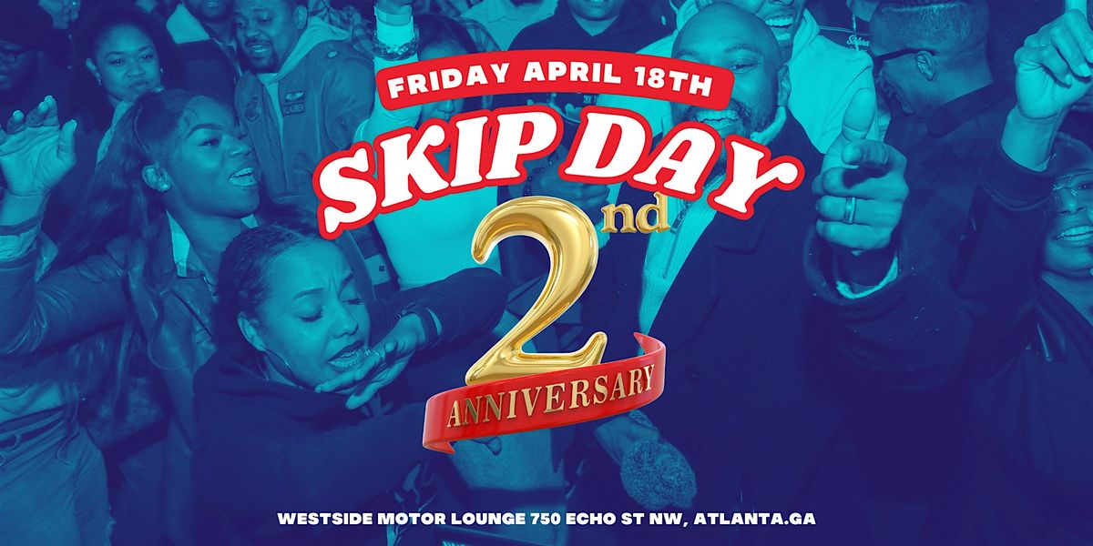 SKIP DAY (ATL) : 2 YEAR ANNIVERSARY  4.18.25