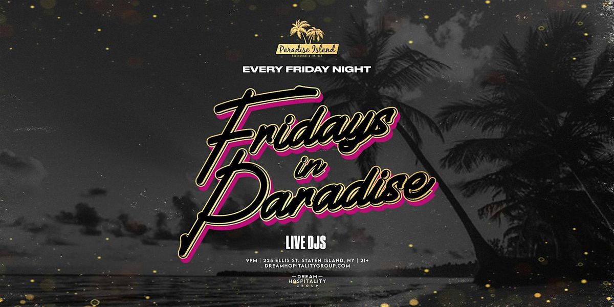 FRIDAY NIGHTS @ PARADISE ISLAND