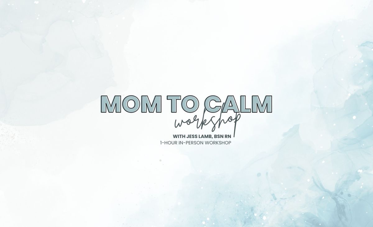 MOM TO CALM In-Person Workshop