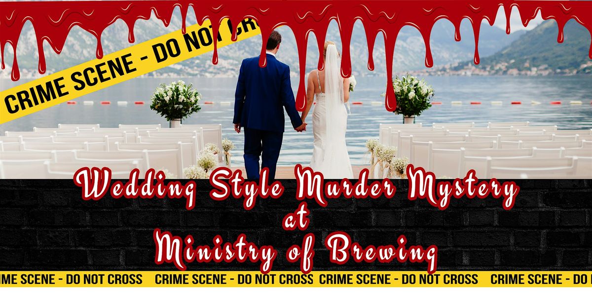 M**der Mystery Wedding Style - Til Death Do Us Part at Ministry of Brewing