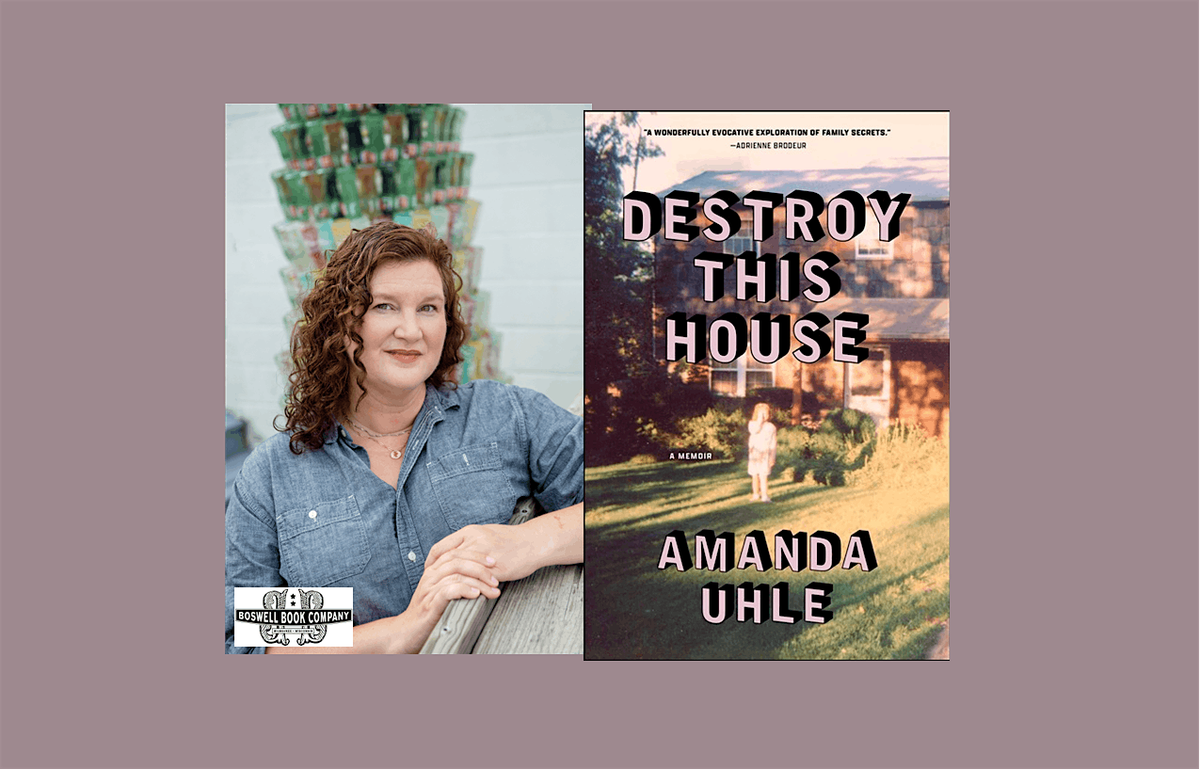 Amanda Uhle, author of DESTROY THIS HOUSE- an in-person Boswell event