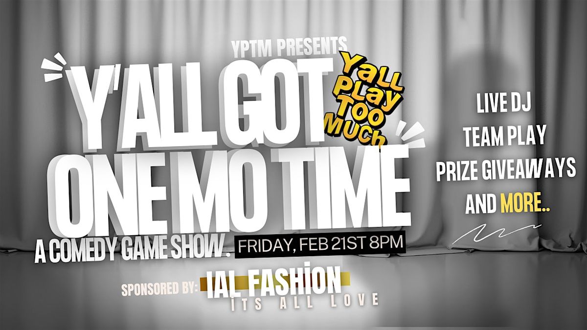 "Y'all Got One Mo Time" A Comedy Game Show - Presented by YPTM