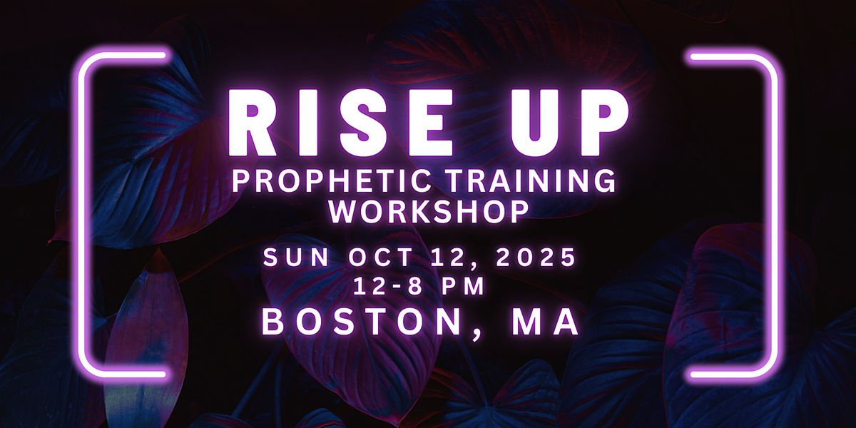 RISE UP - FREE Prophetic Training Workshop BOSTON, MA