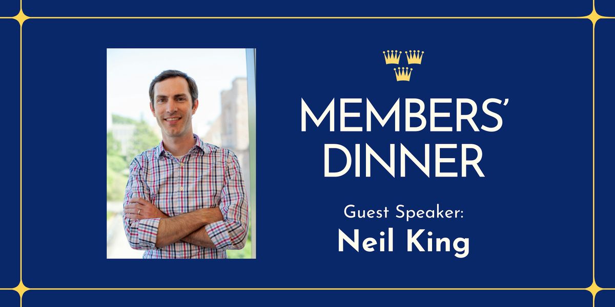 Members' Dinner w\/ Special Guest Speaker Dr. Neil King