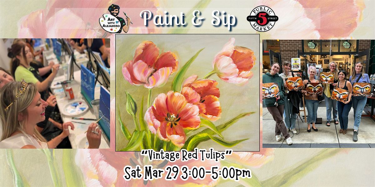 Paint & Sip at 5th St Market "Vintage Red Tulips"