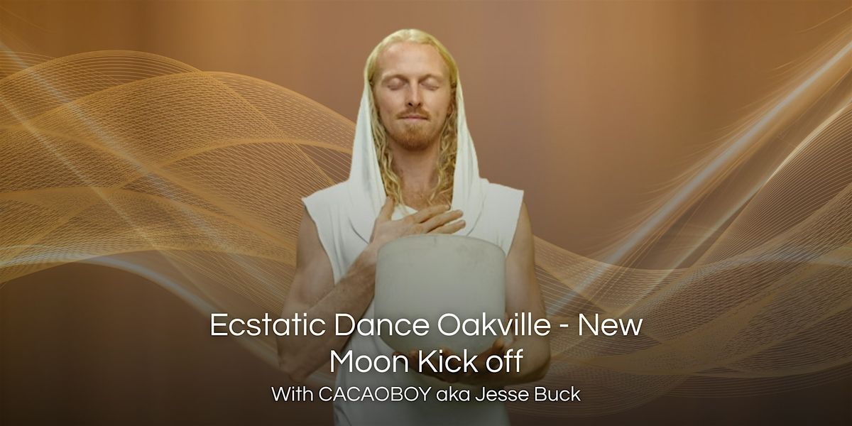 Ecstatic Dance Oakville: New Moon Kick off with CACAOBOY aka Jesse Buck
