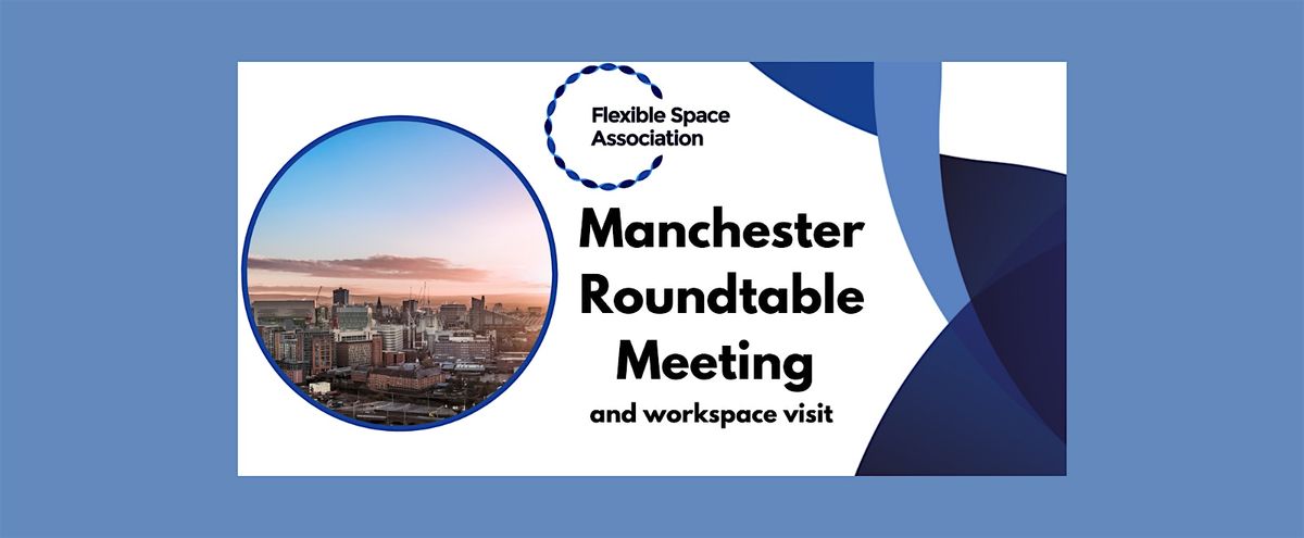 Flexible Space Association Manchester Roundtable Meeting & Workspace Visit