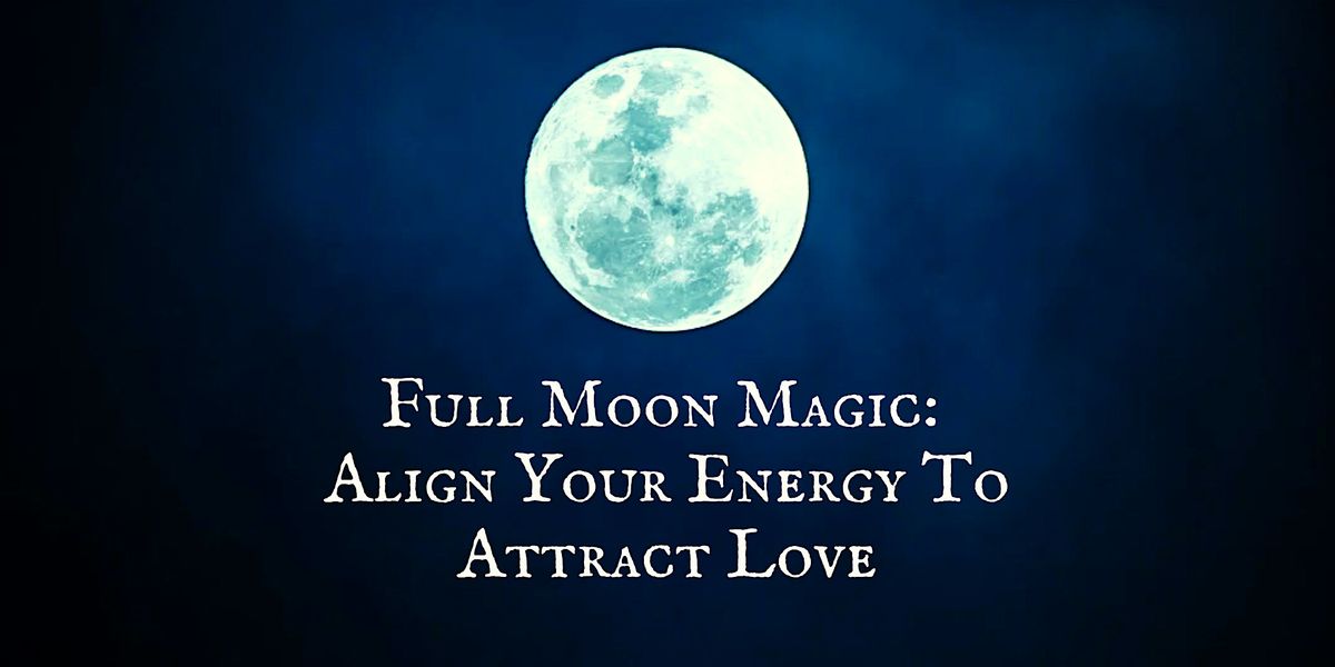 Full Moon Magic: Align Your Energy To Attract Love