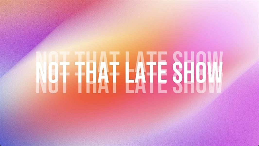 Not That Late Show