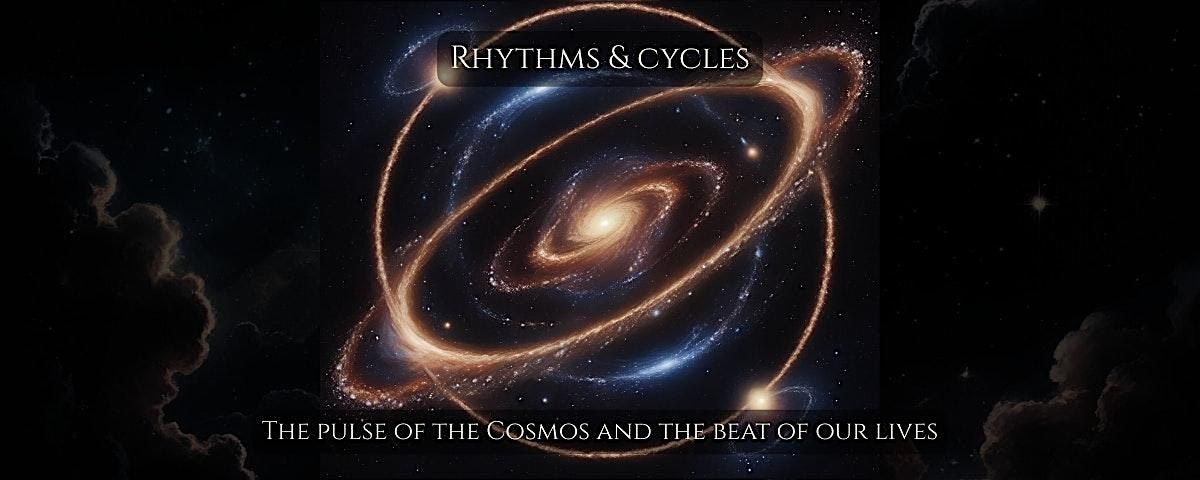 Rhythms & Cycles: The Pulse of the Cosmos and the Beat of Our Lives