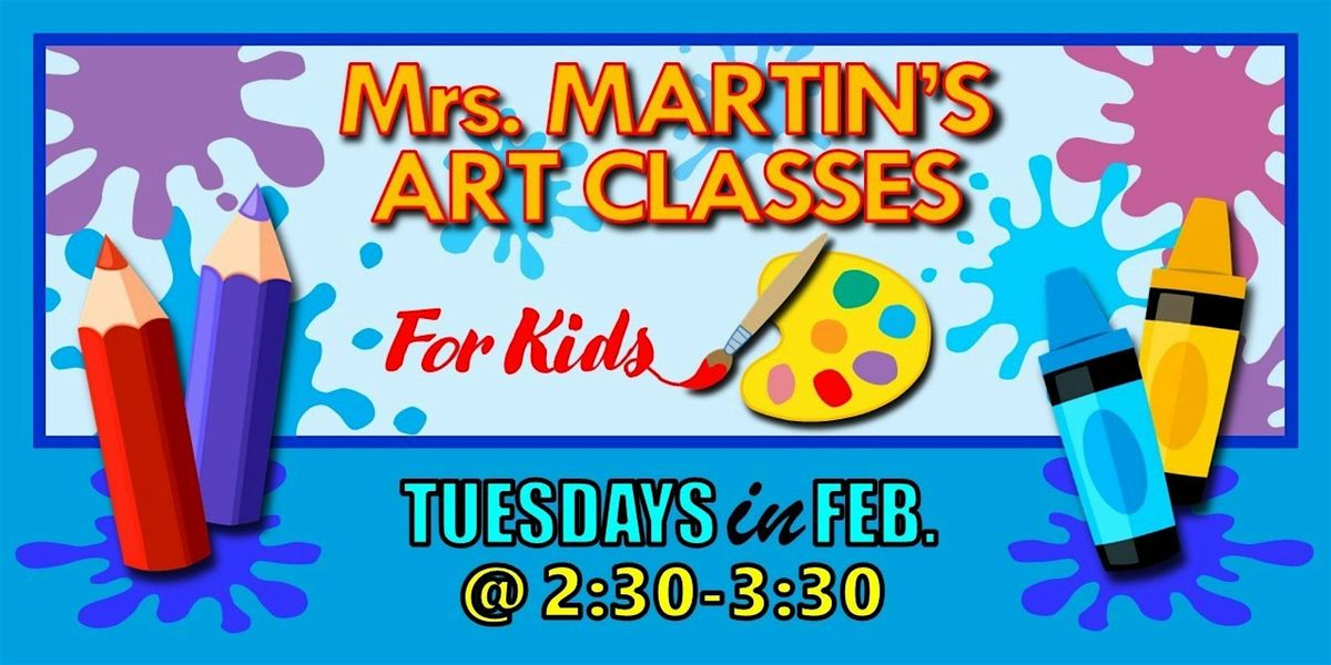 Mrs. Martin's Art Classes in FEBRUARY ~Tuesdays @2:30-3:30