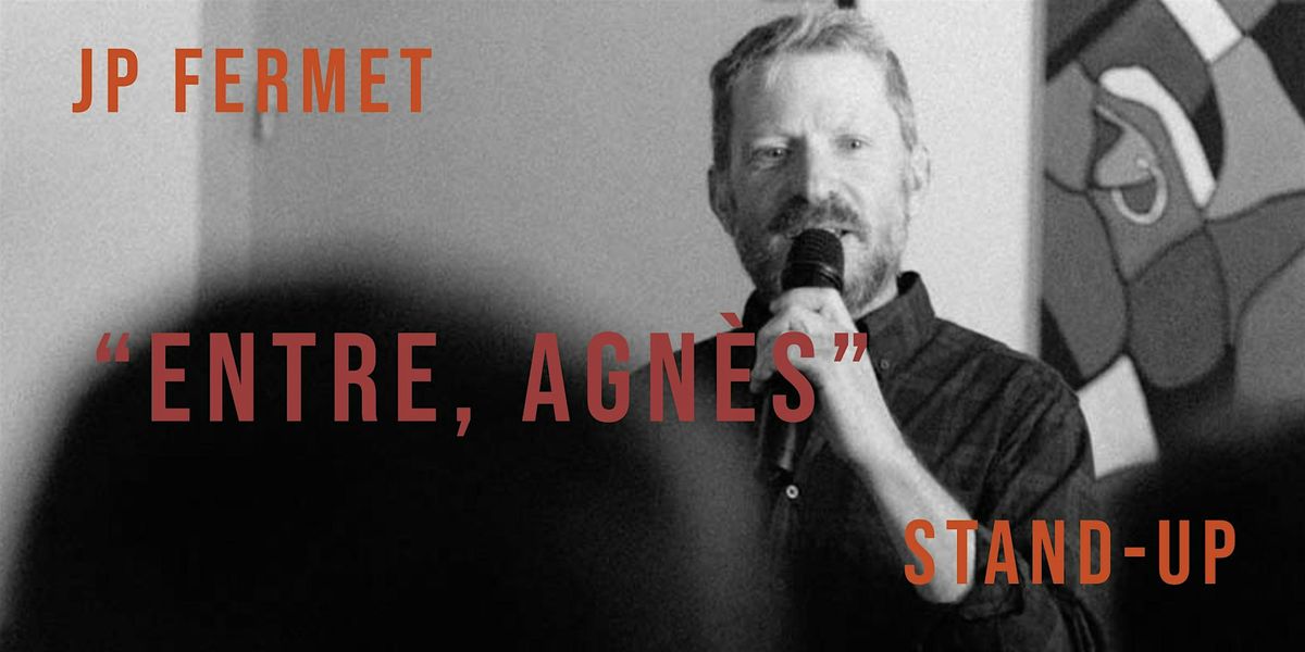 JP Fermet  \/ "Entre, Agn\u00e8s" \/ Stand-Up