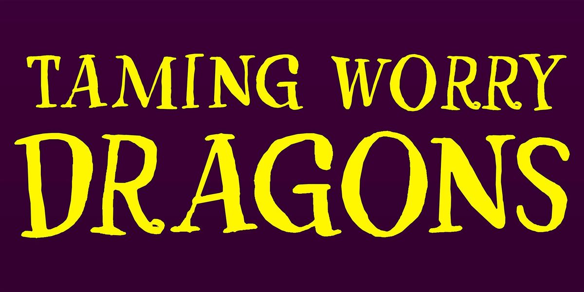 Taming Worry Dragons Oct. 15 - Nov. 26, 2025