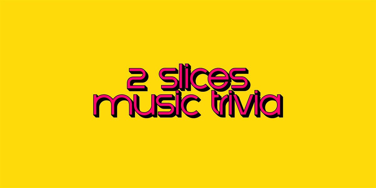 2 SLICES MUSIC TRIVIA