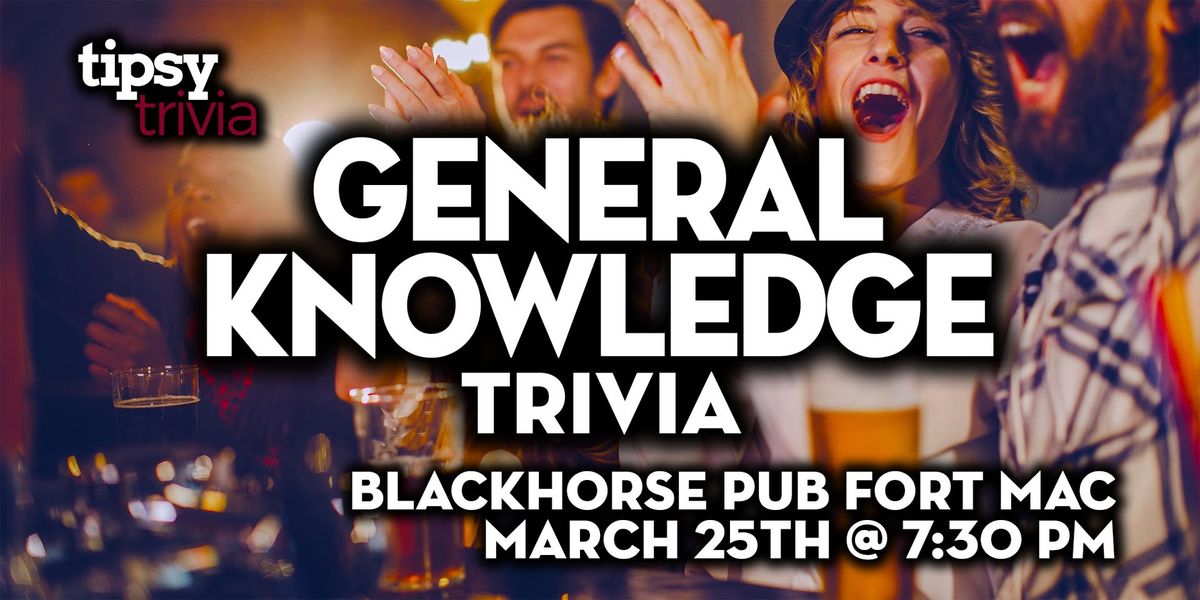 Fort McMurray: Blackhorse Pub - General Knowledge Trivia - Mar 25, 7:30pm