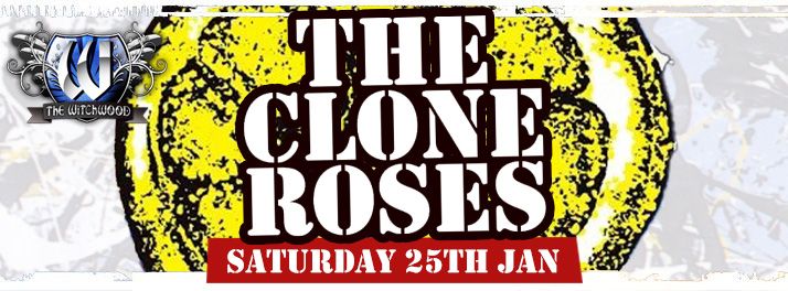 The Clone Roses \u2013 Saturday 25th Jan