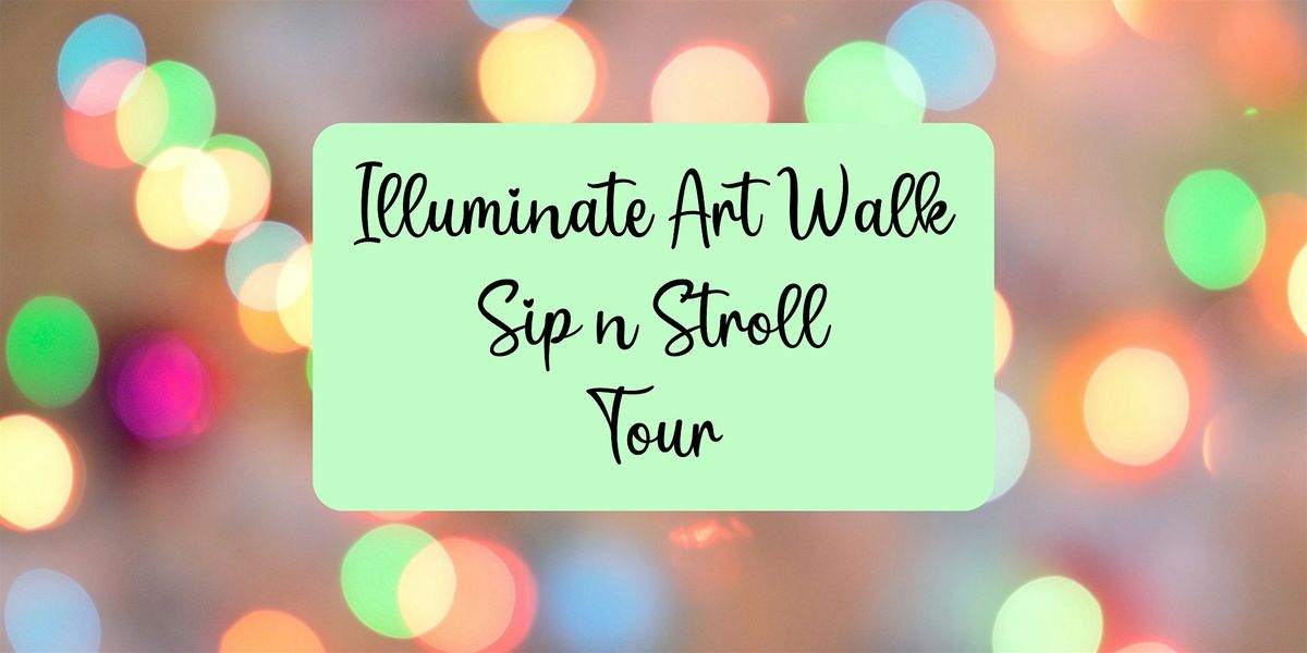 Illuminate Art Walk Sip n' Stroll Tour