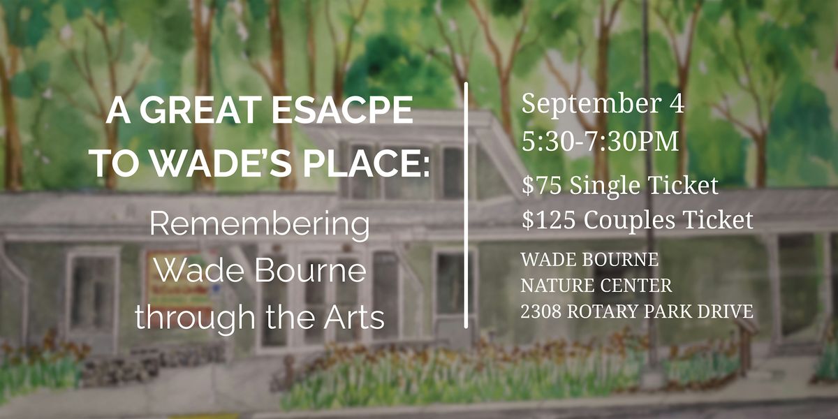 A Great Escape to Wade's Place: Remembering Wade Bourne through the Arts.