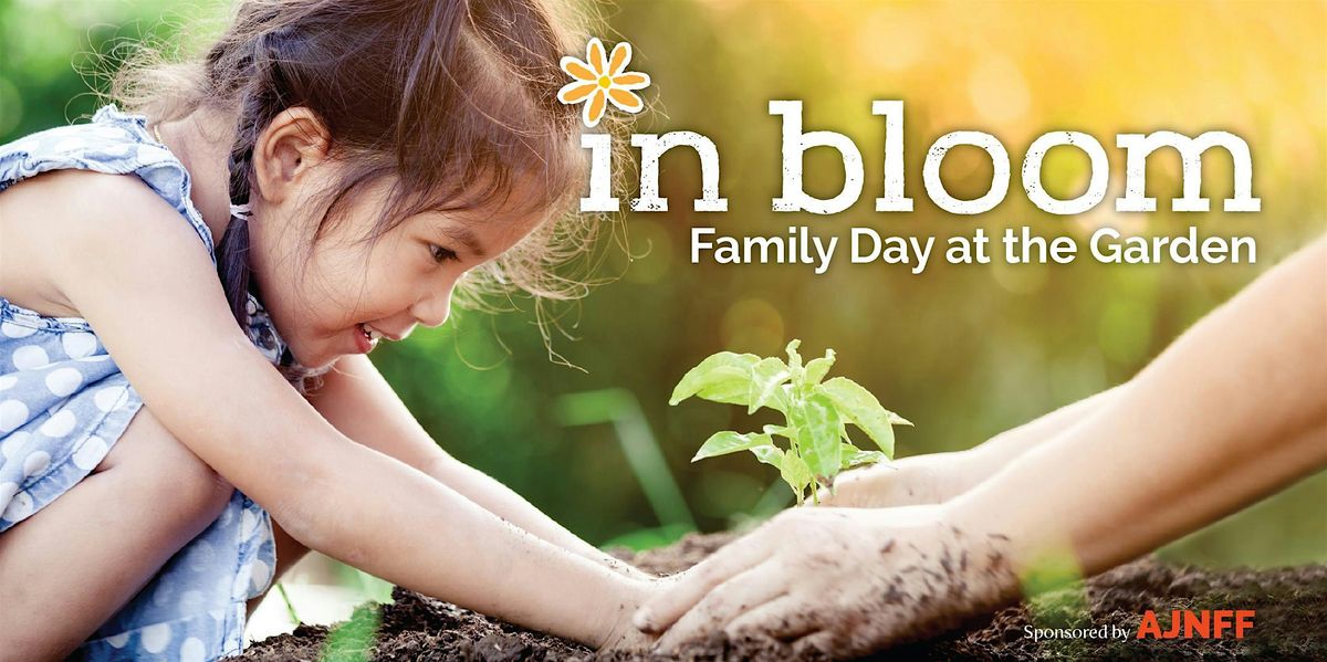 In Bloom Family Day at the Garden