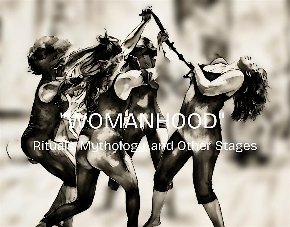 "WOMANHOOD" \u2013 Rituals, Mythology, and Other Stages