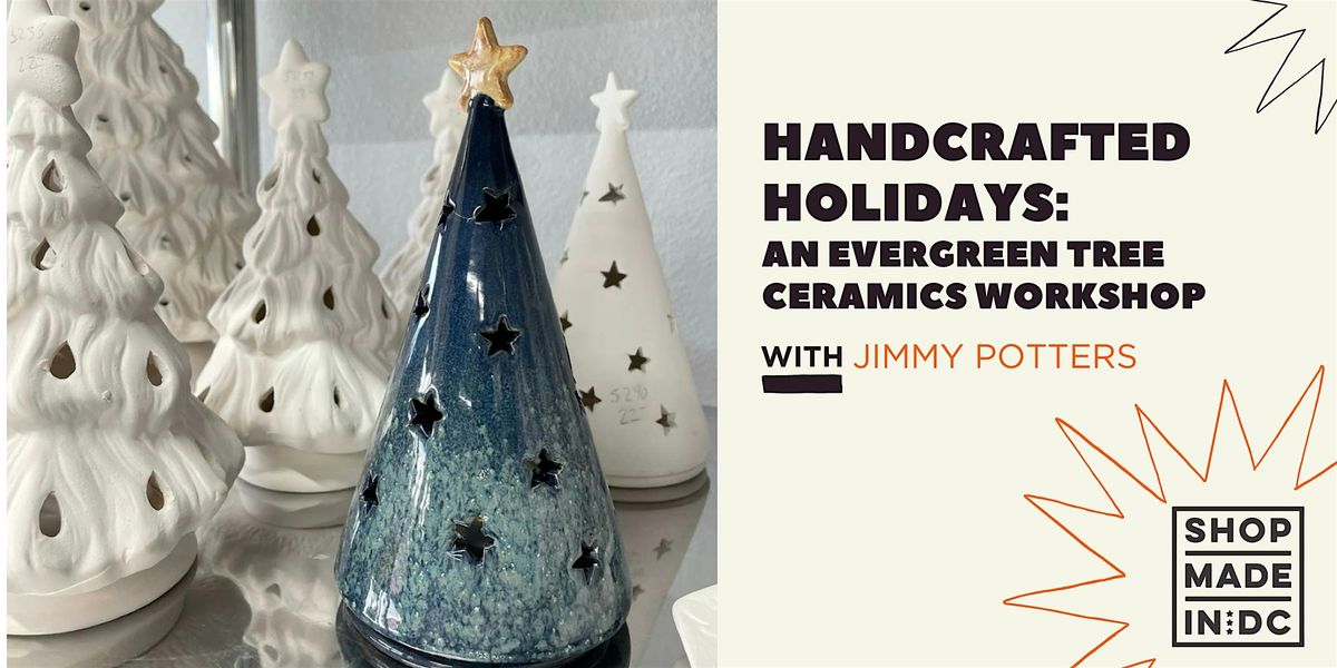 Handcrafted Holidays: An Evergreen Tree Ceramics Workshop w\/ Jimmy Potters
