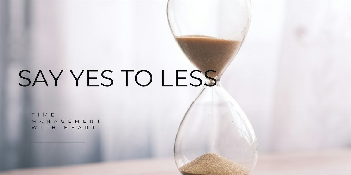 Time Management - Say Yes to Less