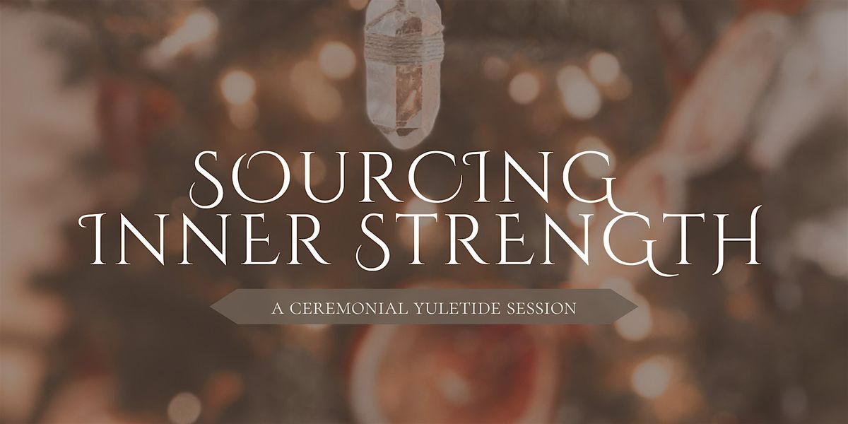 Sourcing Inner Strength: A Ceremonial Yuletide Session