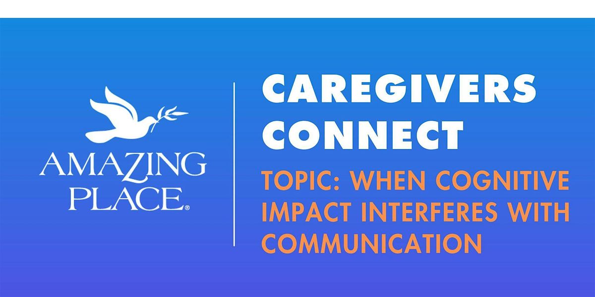 Caregivers Connect! - When Cognitive Impact Interferes with Communication