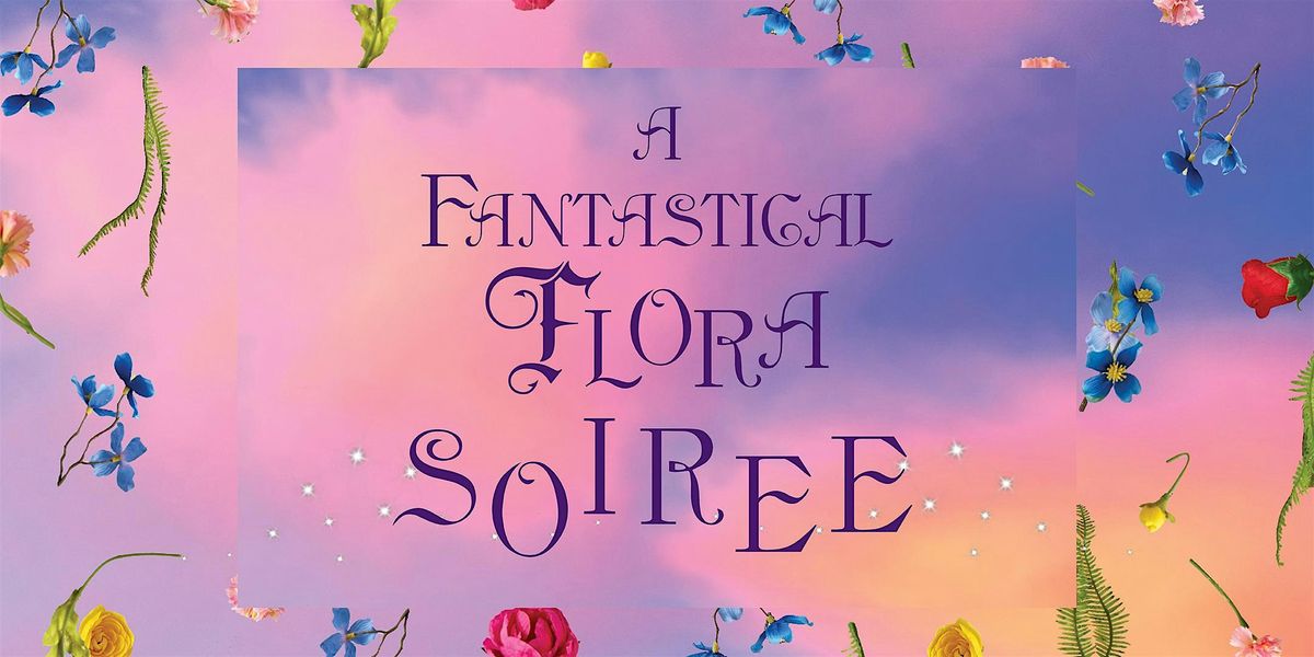 A Fantastical Flora Soiree