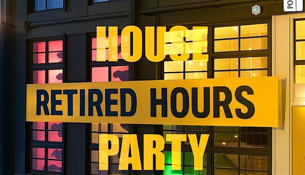 Retired Hours:  The House Party
