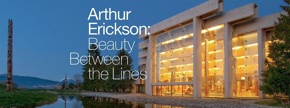Salon Series: Arthur Erickson, Beauty Between the Lines