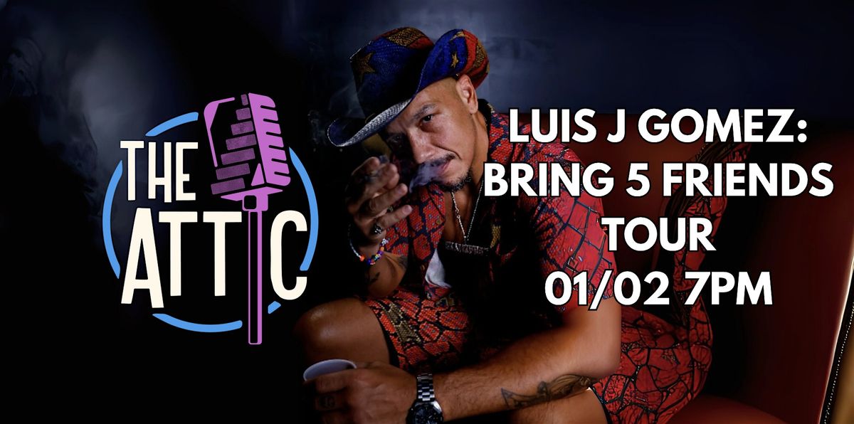 Luis J Gomez: The Bring 5 Friends Tour @ The Attic Comedy Club