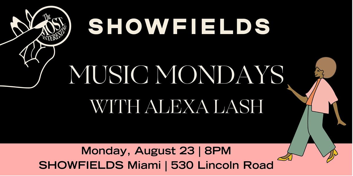 SHOWFIELDS Miami presents MUSIC MONDAYS with\/Alexa Lash